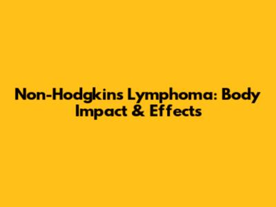 Non-Hodgkin's Lymphoma: Body Impact & Effects