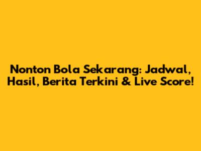 Nonton Bola Sekarang: Jadwal, Hasil, Berita Terkini & Live Score!