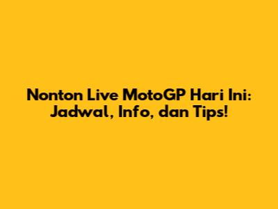Nonton Live MotoGP Hari Ini: Jadwal, Info, dan Tips!