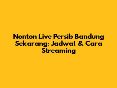 Nonton Live Persib Bandung Sekarang: Jadwal & Cara Streaming