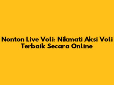 Nonton Live Voli: Nikmati Aksi Voli Terbaik Secara Online