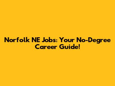 Norfolk NE Jobs: Your No-Degree Career Guide!