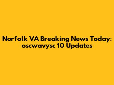 Norfolk VA Breaking News Today: oscwavysc 10 Updates