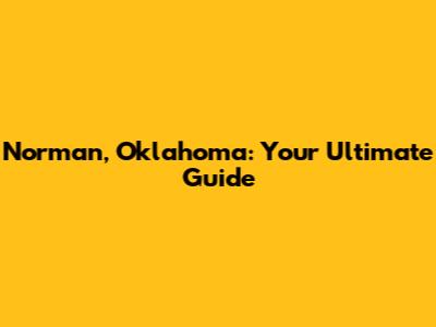 Norman, Oklahoma: Your Ultimate Guide
