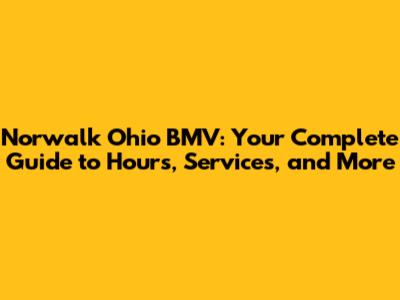 Norwalk Ohio BMV: Your Complete Guide to Hours, Services, and More