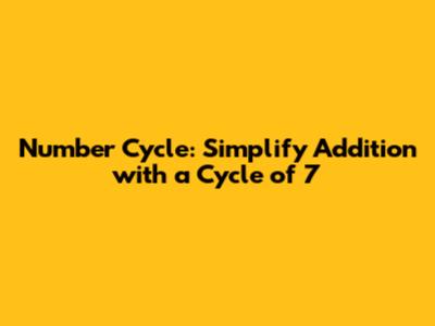 Number Cycle: Simplify Addition with a Cycle of 7
