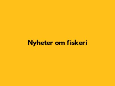 Nyheter om fiskeri