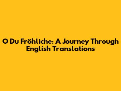 O Du Fröhliche: A Journey Through English Translations