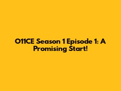 O11CE Season 1 Episode 1: A Promising Start!
