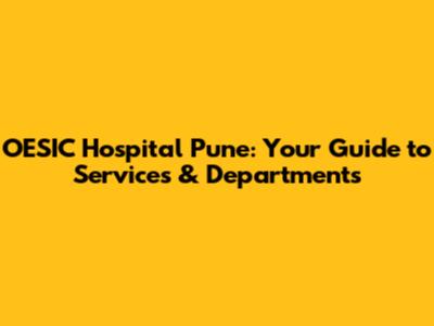 OESIC Hospital Pune: Your Guide to Services & Departments
