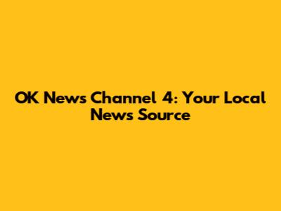 OK News Channel 4: Your Local News Source