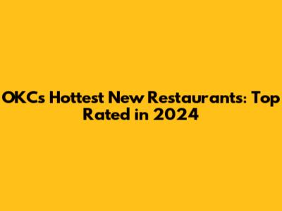 OKC's Hottest New Restaurants: Top Rated in 2024
