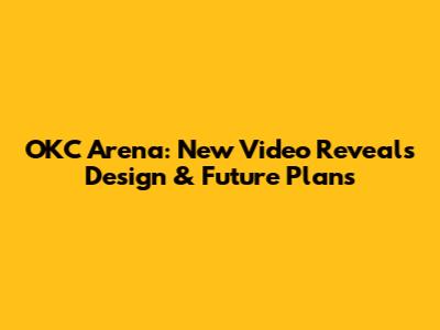 OKC Arena: New Video Reveals Design & Future Plans
