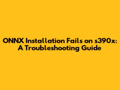 ONNX Installation Fails on s390x: A Troubleshooting Guide