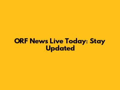 ORF News Live Today: Stay Updated