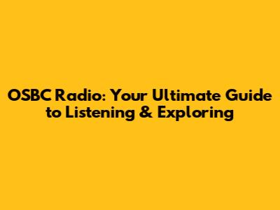 OSBC Radio: Your Ultimate Guide to Listening & Exploring