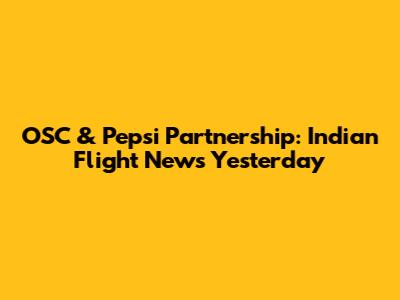 OSC & Pepsi Partnership: Indian Flight News Yesterday