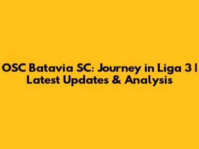 OSC Batavia SC: Journey in Liga 3 | Latest Updates & Analysis