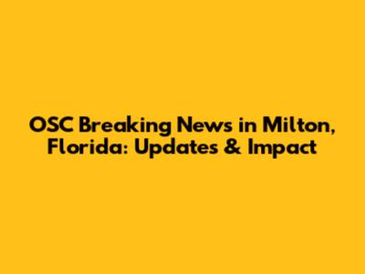 OSC Breaking News in Milton, Florida: Updates & Impact