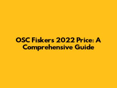 OSC Fisker's 2022 Price: A Comprehensive Guide