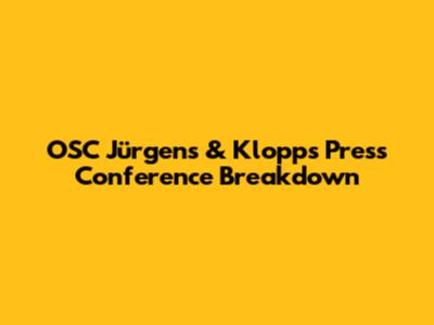 OSC Jürgens & Klopp's Press Conference Breakdown