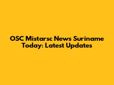 OSC Mistarsc News Suriname Today: Latest Updates