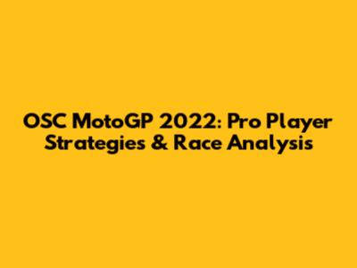 OSC MotoGP 2022: Pro Player Strategies & Race Analysis