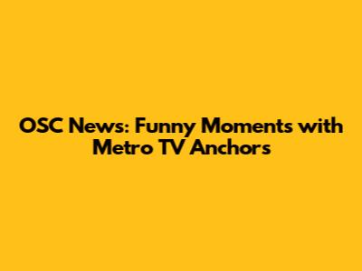 OSC News: Funny Moments with Metro TV Anchors