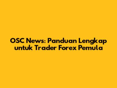 OSC News: Panduan Lengkap untuk Trader Forex Pemula