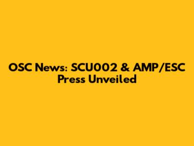 OSC News: SCU002 & AMP/ESC Press Unveiled