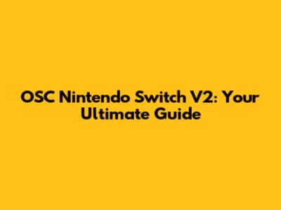 OSC Nintendo Switch V2: Your Ultimate Guide