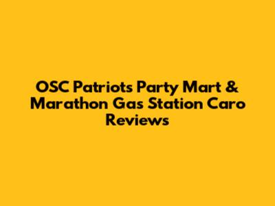 OSC Patriots Party Mart & Marathon Gas Station Caro Reviews