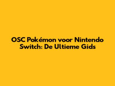 OSC Pokémon voor Nintendo Switch: De Ultieme Gids