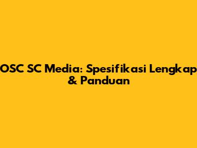 OSC SC Media: Spesifikasi Lengkap & Panduan