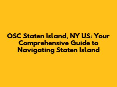 OSC Staten Island, NY US: Your Comprehensive Guide to Navigating Staten Island