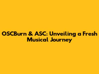 OSCBurn & ASC: Unveiling a Fresh Musical Journey