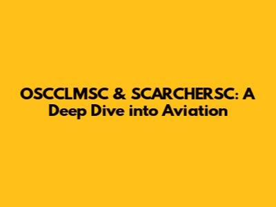 OSCCLMSC & SCARCHERSC: A Deep Dive into Aviation
