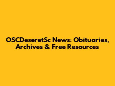 OSCDeseretSc News: Obituaries, Archives & Free Resources