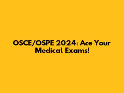 OSCE/OSPE 2024: Ace Your Medical Exams!