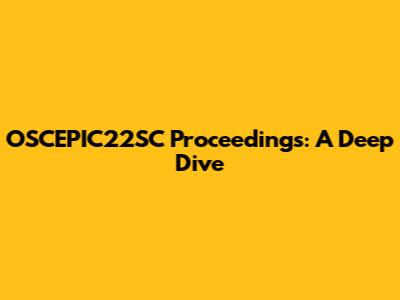 OSCEPIC22SC Proceedings: A Deep Dive