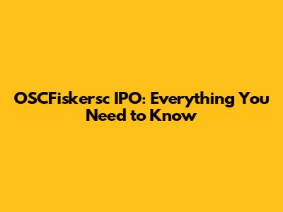 OSCFiskersc IPO: Everything You Need to Know