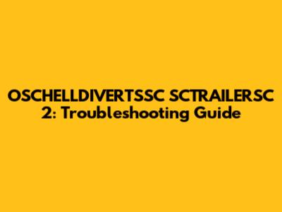 OSCHELLDIVERTSSC SCTRAILERSC 2: Troubleshooting Guide