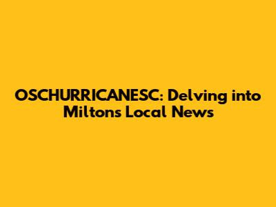 OSCHURRICANESC: Delving into Milton's Local News