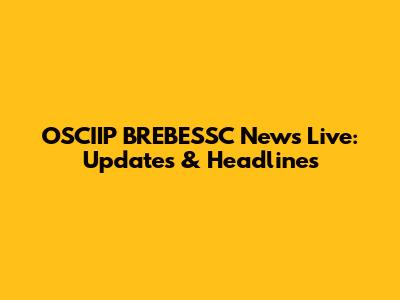 OSCIIP BREBESSC News Live: Updates & Headlines
