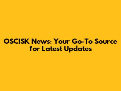 OSCISK News: Your Go-To Source for Latest Updates