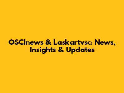 OSCInews & Laskartvsc: News, Insights & Updates