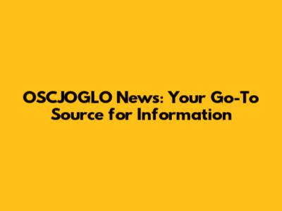 OSCJOGLO News: Your Go-To Source for Information