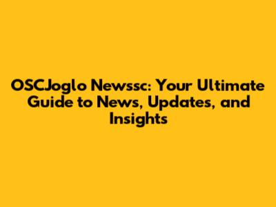 OSCJoglo Newssc: Your Ultimate Guide to News, Updates, and Insights