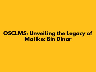 OSCLMS: Unveiling the Legacy of Maliksc Bin Dinar
