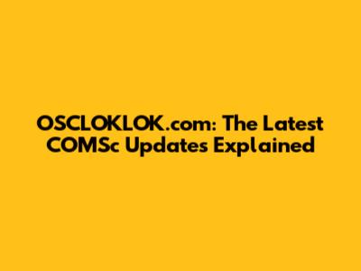OSCLOKLOK.com: The Latest COMSc Updates Explained